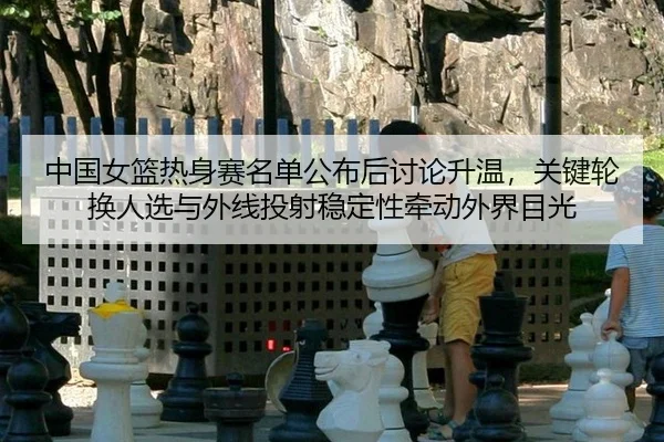 zhong-guo-nv-lan-re-shen-sai-ming-dan-gong-bu-hou-tao-lun-sheng-wen-guan-jian-lun-huan-ren-xuan-yu-wai-xian-tou-she-wen-2-796.jpg